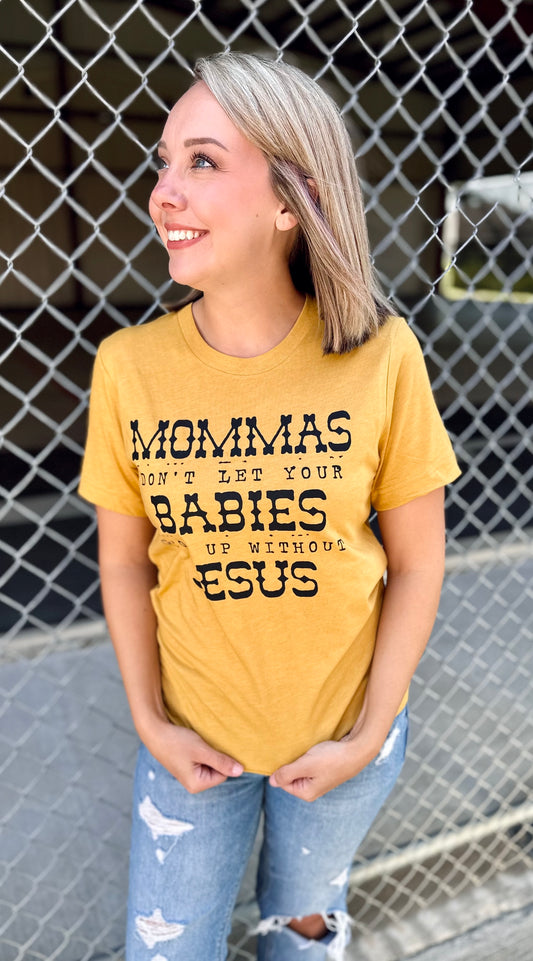 Mommas Don't Let Your Babies Grow up Without Jesus Tee